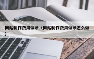 宜昌网站制作费用做账（网站制作费用做账怎么做）