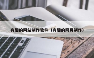 宜昌有趣的网站制作软件（有趣的网页制作）